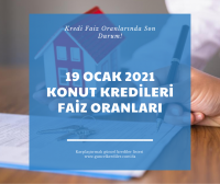 19 Ocak 2021 Konut Kredileri Faiz Oranlarında Son Durum?