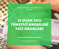 25 Ocak 2021 Tüketici Kredileri Faiz Oranlarında Son Durum?